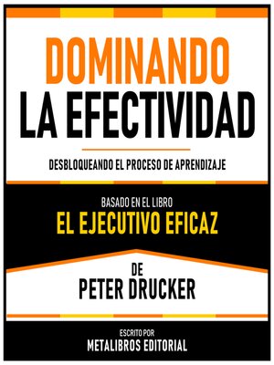 cover image of Dominando La Efectividad--Basado En El Libro El Ejecutivo Eficaz De Peter Drucker